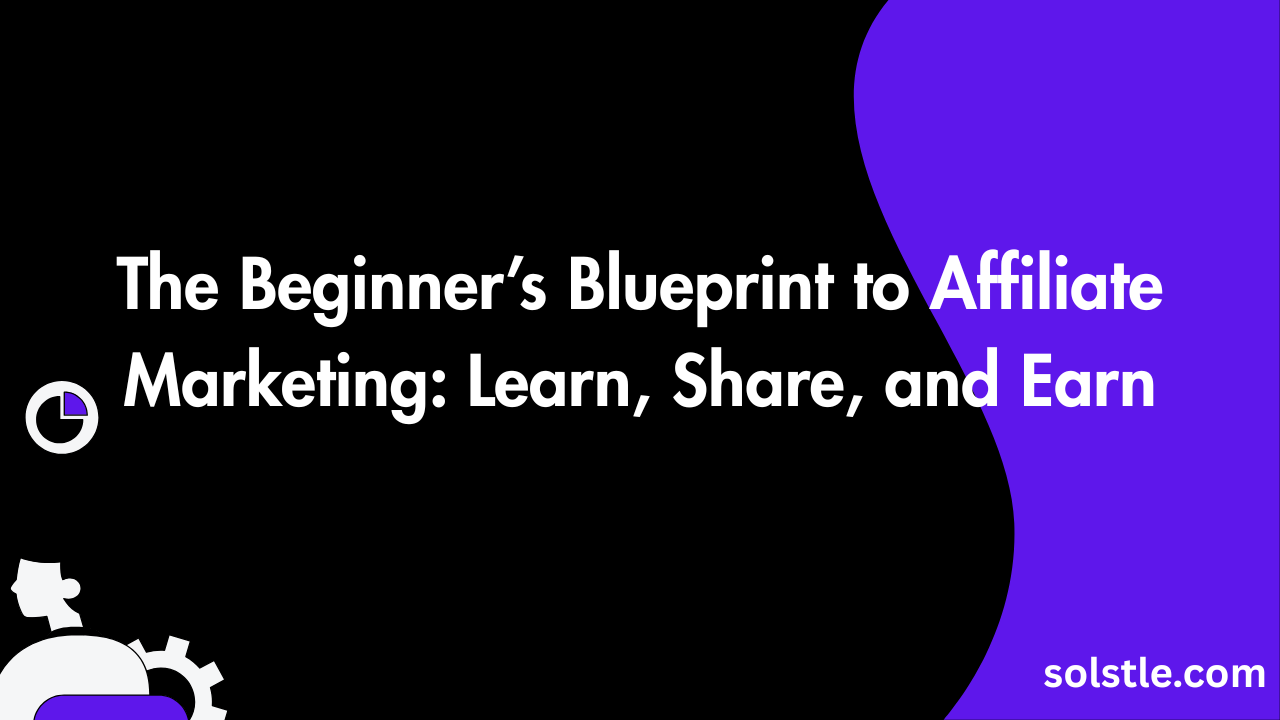 “The Beginner’s Blueprint to Affiliate Marketing: Learn, Share, and Earn”